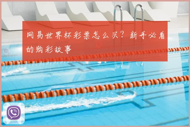 网易世界杯彩票怎么买？新手必看的购彩故事