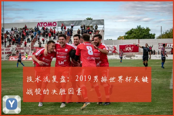 技术流复盘：2019男排世界杯关键战役的决胜因素