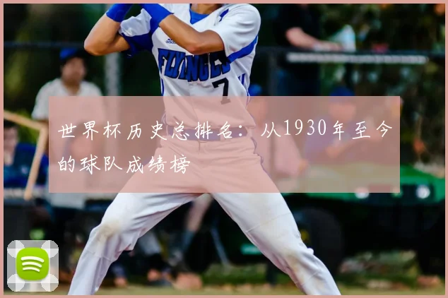 世界杯历史总排名：从1930年至今的球队成绩榜
