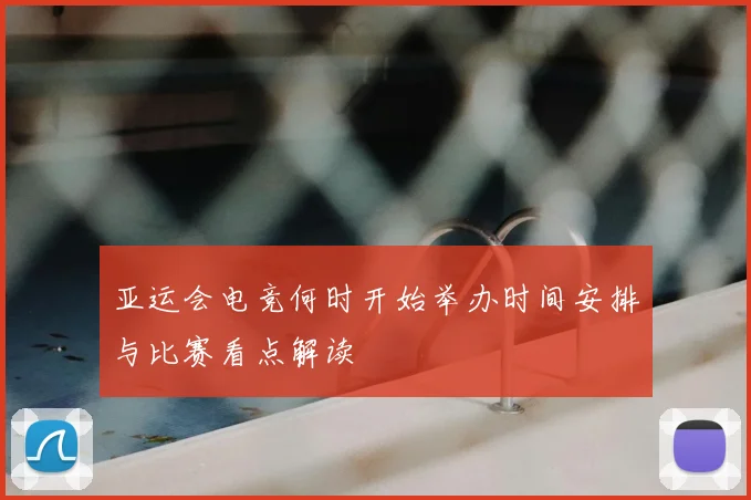 亚运会电竞何时开始举办时间安排与比赛看点解读