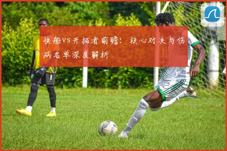 快船vs开拓者前瞻：核心对决与伤病名单深度解析