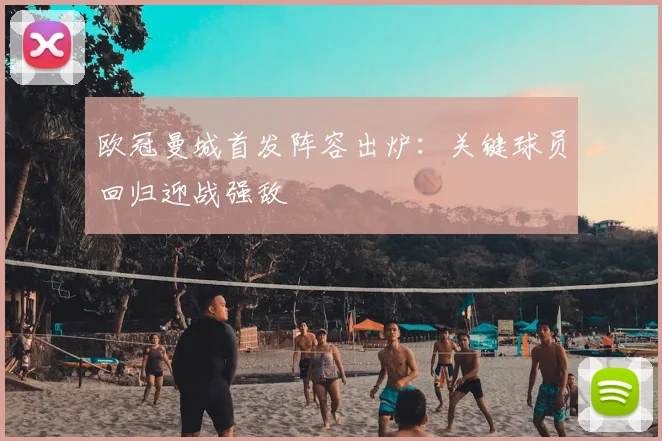 欧冠曼城首发阵容出炉：关键球员回归迎战强敌